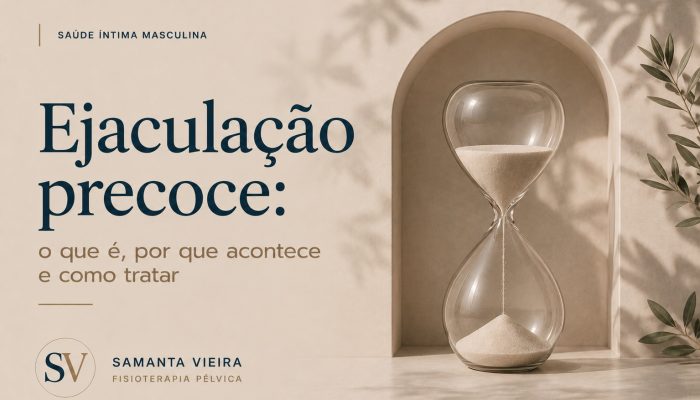 Ejaculação Precoce: Causas, tratamento e como a Fisioterapia Pélvica pode ajudar