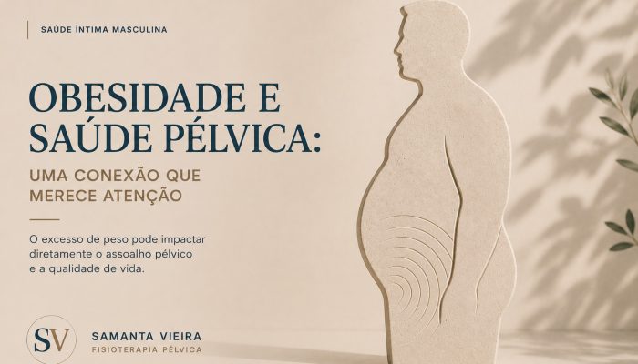 Obesidade e Saúde Pélvica Masculina: Como o excesso de peso pode afetar a bexiga, a ereção, o abdomên e o assoalho pélvico